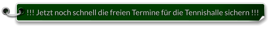 !!! Jetzt noch schnell die freien Termine für die Tennishalle sichern !!!